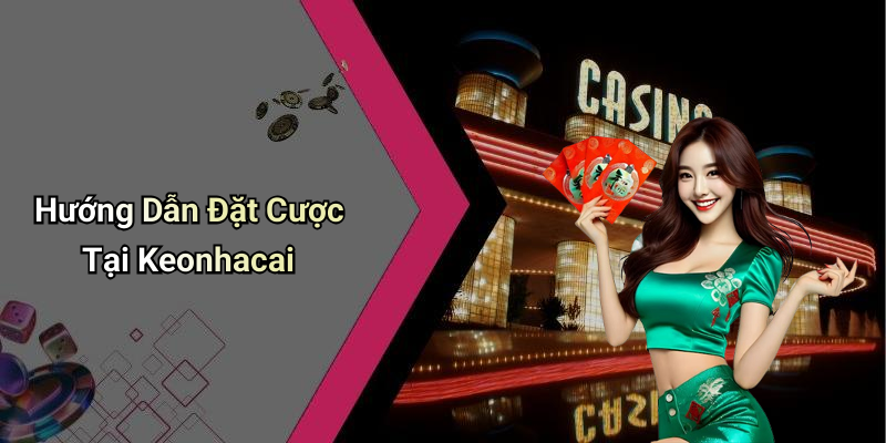 Hướng Dẫn Đặt Cược Tại Keonhacai